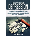 How To End Depression: depression workbook for adults and kids, honest guide to love yourself