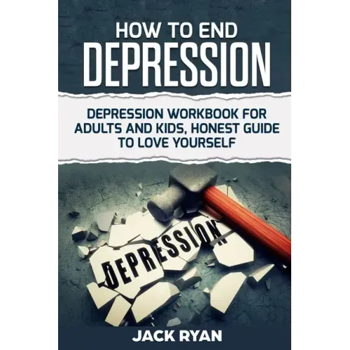 How To End Depression: depression workbook for adults and kids, honest guide to love yourself