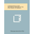 A Genealogical And Historical Memoir Of The Otis Family In America
