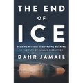 The End of Ice: Bearing Witness and Finding Meaning in the Path of Climate Disruption