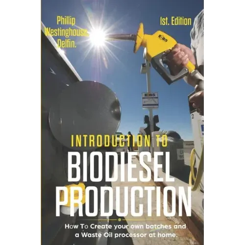 Introduction to Biodiesel Production 1st Edition: How to Create Your Own Batches and a Waste Oil Processor at Home.