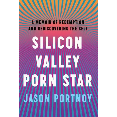 Silicon Valley Porn Star: A Memoir of Redemption and Rediscovering the Self