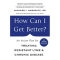 How Can I Get Better?: An Action Plan for Treating Resistant Lyme & Chronic Disease