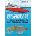 Secret Projects of the Kriegsmarine: Unseen Designs of Nazi Germany's Navy