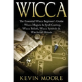 Wicca: The Essential Wicca Beginner's Guide - Wicca Magick & Spell Casting, Wicca Beliefs, Wicca Symbols & Witchcraft Rituals