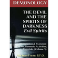 DEMONOLOGY THE DEVIL AND THE SPIRITS OF DARKNESS Evil Spirits: Possession & Exorcism (Volume 3)