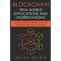 Blockchain: Real-World Applications And Understanding: How Blockchain Can Be Applied In Your World