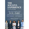 The Soulful Experience: Take Your Company from So-So to Soulful and Exceed the Expectations of Your Customers-And Employees