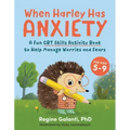 When Harley Has Anxiety: A Fun CBT Skills Activity Book to Help Manage Worries and Fears (for Kids 5-9)
