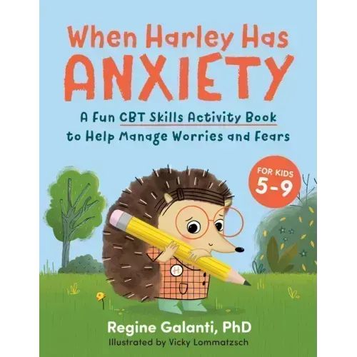 When Harley Has Anxiety: A Fun CBT Skills Activity Book to Help Manage Worries and Fears (for Kids 5-9)