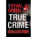The Ryan Green True Crime Collection: Volume 2