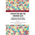 Perception and the Inhuman Gaze: Perspectives from Philosophy, Phenomenology, and the Sciences