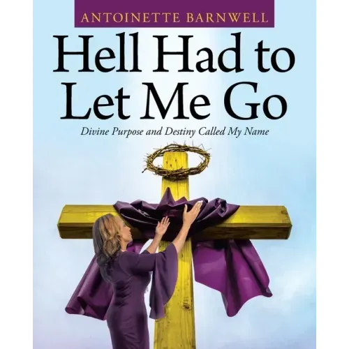 Hell Had to Let Me Go: Divine Purpose and Destiny Called My Name