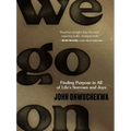 We Go on: Finding Purpose in All of Life's Sorrows and Joys