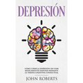 Depresion: Cómo Curar la Depresión sin usar Medicamentos Mediante la Terapia Cognitiva Conductual (Libro en español/Spanish book version)