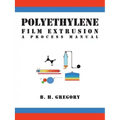 Polyethylene Film Extrusion: A Process Manual
