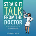 Straight Talk From the Doctor: Your doctor's step by step guide to living a healthy life