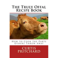 The Truly Offal Recipe Book: How to Cook the Parts Others Throw Away