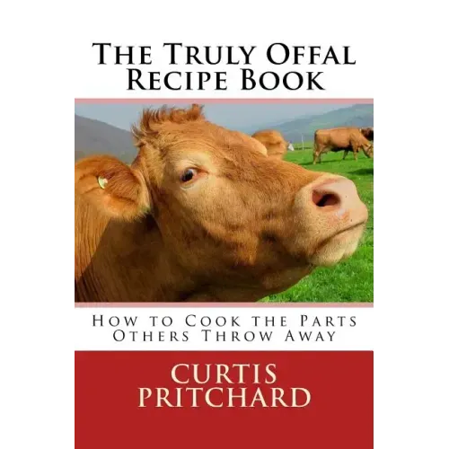 The Truly Offal Recipe Book: How to Cook the Parts Others Throw Away