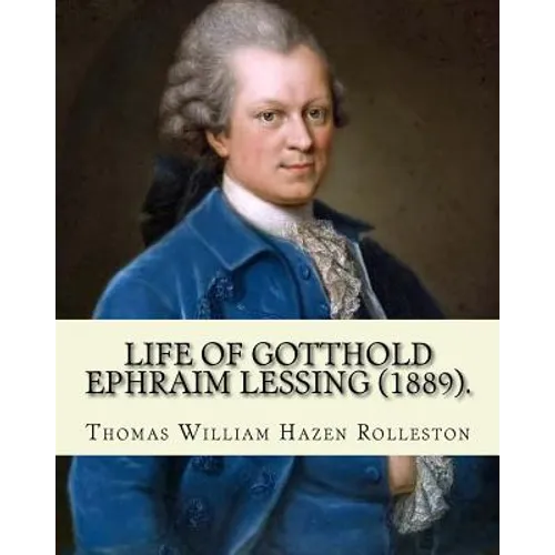 Life of Gotthold Ephraim Lessing (1889). By: T. W. Rolleston, and By: John Parker Anderson (1841-1925): Gotthold Ephraim Lessing (22 January 1729 - 15