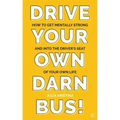 Drive Your Own Darn Bus!: How to Get Mentally Strong and Into the Driver's Seat of Your Life