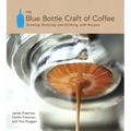 The Blue Bottle Craft of Coffee: Growing, Roasting, and Drinking, with Recipes