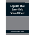 Legends That Every Child Should Know; a Selection of the Great Legends of All Times for Young People