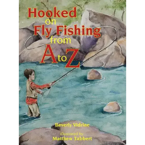 Hooked on Fly Fishing from A to Z