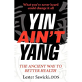 Yin Ain't Yang: The Ancient Way To Better Health