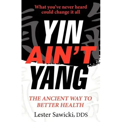 Yin Ain't Yang: The Ancient Way To Better Health