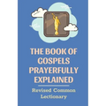 The Book Of Gospels Prayerfully Explained: Revised Common Lectionary: Sermon Ever Preached Study Book