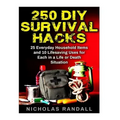 250 DIY Survival Hacks: 250 DIY Survival Hacks: 25 Everyday Household Items and 10 Lifesaving Uses for Each in a Life or Death Situation