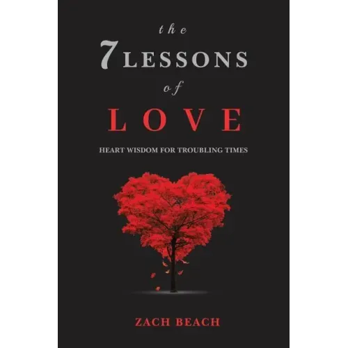 The 7 Lessons of Love: Heart Wisdom for Troubling Times