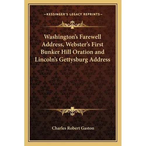 Washington's Farewell Address, Webster's First Bunker Hill Oration and Lincoln's Gettysburg Address