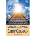 Mensajes desde el retiro de Saint Germain: Sorprendentes revelaciones sobre la vida despues de la muerte, el proposito de vivir y el futuro de la Tier