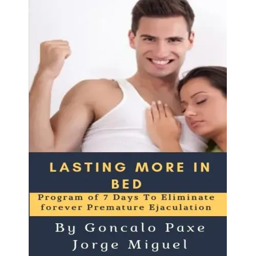 Lasting More in Bed: Program of 7 Days to Eliminate Forever Premature Ejaculation