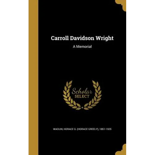 Carroll Davidson Wright: A Memorial