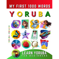 Learn Yoruba for Beginners, My First 1000 Words: Bilingual Yoruba - English Language Learning Book for Kids & Adults