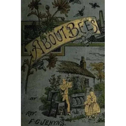 A Book about Bees - Their History, Habits, and Instincts