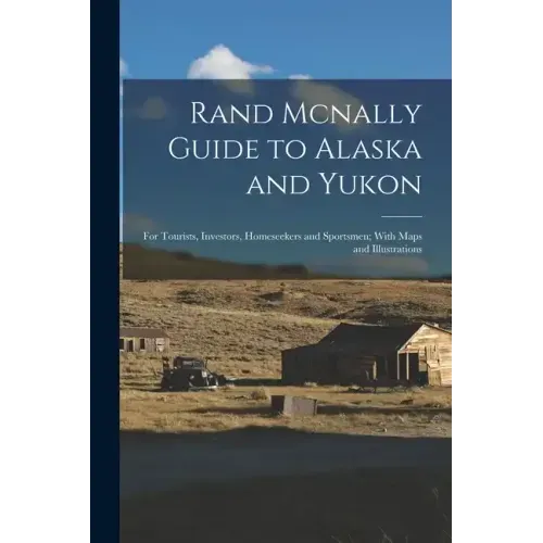 Rand Mcnally Guide to Alaska and Yukon: For Tourists, Investors, Homeseekers and Sportsmen; With Maps and Illustrations