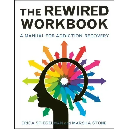 Rewired Workbook: A Manual for Addiction Recovery