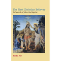 The First Christian Believer: In Search of John the Baptist