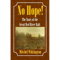 No Hope! the Story of the Great Red River Raft