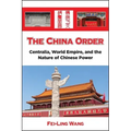 The China Order: Centralia, World Empire, and the Nature of Chinese Power