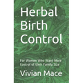 Herbal Birth Control: For Women Who Want More Control of their Family Size