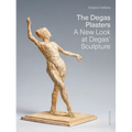 The Degas Plasters: Groundbreaking Revelations about Degas' Sculpture and the Hébrard Bronzes