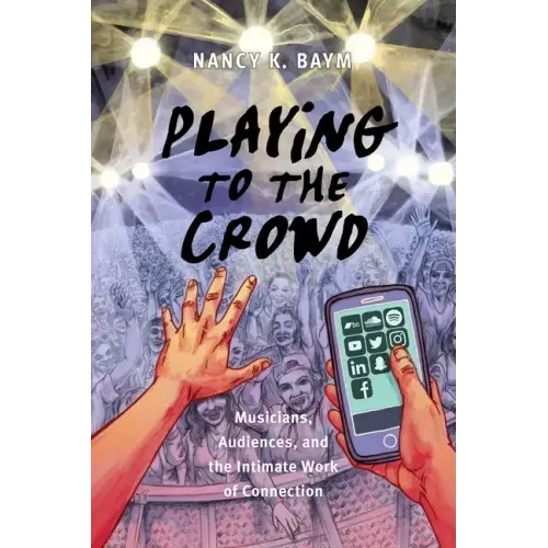 Playing to the Crowd: Musicians, Audiences, and the Intimate Work of Connection