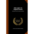 Side-Lights On English Society: Sketches From Life, Social & Satirical