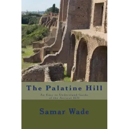 The Palatine Hill: An Easy to Understand Guide of the Ancient Hill