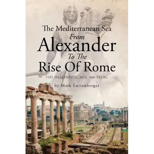 The Mediterranean Sea From Alexander To The Rise Of Rome: The Hellenistic Age, 360-133 BC